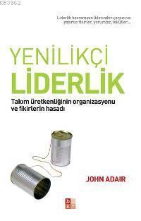 Yenilikçi Liderleik -Takım Üretkenliğinin Organizasyonu ve Fikirlerin Hasadı-