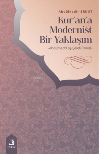 Kur'an'a Modernist Bir Yaklaşım;-Abdülmecîd eş-Şerefî Örneği