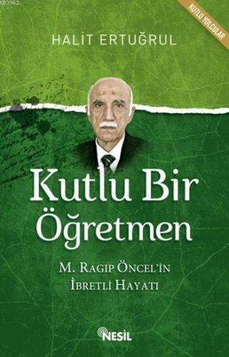 Kutlu Bir Öğretmen; M. Ragıp Öncel'in İbretli Hayatı