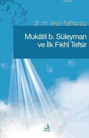 Mûkatil B. Süleyman ve İlk Fıkhî Tefsir