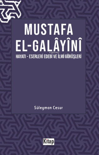 Mustafa El Galayani;(Hayatı -Eserleri Edebi İlmi Görüşleri)