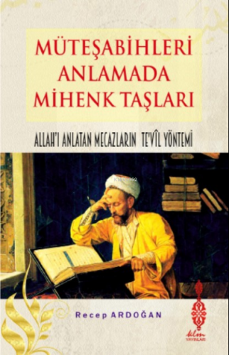 Müteşabihleri Anlamada Mihenk Taşları;Kelamda Allah'ı Anlatan Mecazların Te'vîl Yöntemi