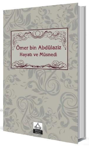 Ömer bin Abdülaziz Hayatı ve Müsnedi