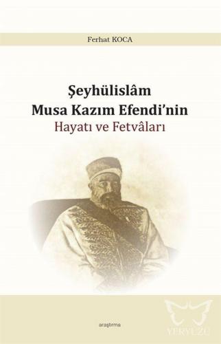 Şeyhülislam Musa Kazım Efendi'nin Hayatı ve Fetvâları